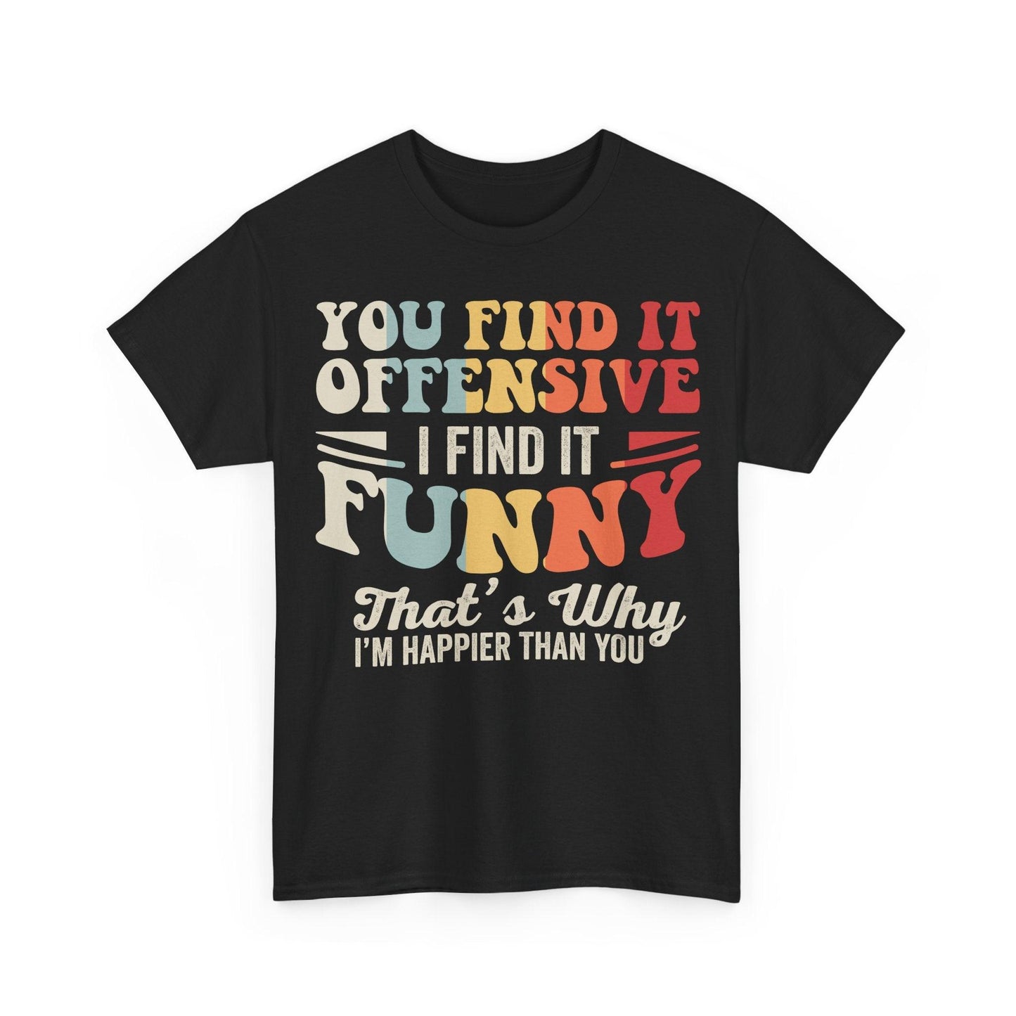You Find It Offensive I Find It Funny That's Why I'm Happier Than You Shirt with colorful retro typography